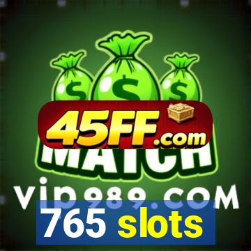 765 slots